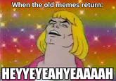 When the old memes return: HEYYEYEAHYEAAAAH