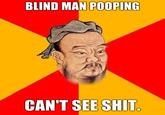 BLIND MAN POOPING CAN'T SEE S---.