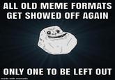 ALL OLD MEME FORMATS GET SHOWED OFF AGAIN ONLY ONE TO BE LEFT OUT made with mematic