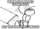 WHEN OLD MEMES CAME BACK BUT YOU ARE STILL UNUSED