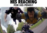 This version of the Officer Flying POV meme featuring the Marvel Comics superhero Wolverine and the caption “HE'S REACHING FOR HIS PENIS!!” has been shared several times on the Subreddit, r/marvelrivals, usually in comments responding to suggestive or horny fan art or memes. It is unclear who the originator is; the source URL is where this copy of the image was retrieved from. The comment where this image was shared is: https://www.reddit.com/r/marvelrivals/comments/1k1jzo6/comment/mno7zae/?utm_source=share&utm_medium=web3x&utm_name=web3xcss&utm_term=1&utm_content=share_button