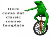 Here come dat classic meme template
