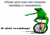 When you see old memes making a comeback O s--- waddup!
