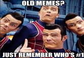 OLD MEMES? JUST REMEMBER WHO'S #1