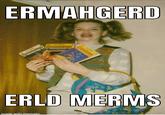 Old memes you say? | /r/dankmemes ERMAHGERD Goosebumps ALONE Goosebumps ERLD MERMS made with mematic