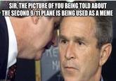SIR, THE PICTURE OF YOU BEING TOLD ABOUT THE SECOND 9/11 PLANE IS BEING USED AS A MEME imaflip.com KE MA