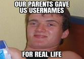 OUR PARENTS GAVE US USERNAMES FOR REAL LIFE