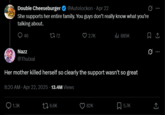 Double Cheeseburger ✔ @Autolockon Apr 22 She supports her entire family. You guys don't really know what you're talking about. 46 Nazz 2772 2.7K ill 885K @Thulxai Her mother killed herself so clearly the support wasn't so great 8:20 AM Apr 22, 2025 -13.4M Views 1.3K 16.6K 82K 5.7K <]