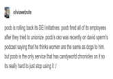 oliviawebsite poob is rolling back its DEI initiatives. poob fired all of its employees after they tried to unionize. poob's ceo was recently on david sperm's podcast saying that he thinks women are the same as dogs to him. but poob is the only service that has candyworld chronicles on it so its really hard to just stop using it :/