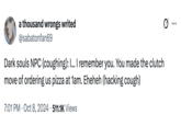 X user @sabatonfan69 posted a "Dark Souls":https://knowyourmeme.com/memes/subcultures/dark-souls "NPC Dialogue":https://knowyourmeme.com/memes/oblivion-npc-dialogue-parodies parody post about Peter Pham's "clutch move of ordering us pizza" tweet that read, "Dark souls NPC (coughing): I... I remember you. You made the clutch move of ordering us pizza at 1am. Eheheh (hacking cough)."