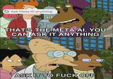 Ask Meta Al anything Wh 9.78.30 THAT'S THE META AI. YOU CAN ASK IT ANYTHING ASK IT TO F--- OFF