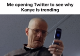 Don't look it up... Me opening Twitter to see why Kanye is trending