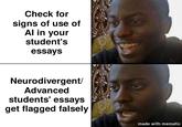 Check for signs of use of Al in your student's essays Neurodivergent/ Advanced students' essays get flagged falsely made with mematic