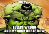GUYS I SLEPT WRONG AND MY BACK HURTS NOW