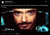 Everytime someone says "grok, is this real?" I imagine Tony Stark talking to Jarvis Misericorde @sanguchito1023 Everytime someone says "grok, is this real?" I imagine Tony Stark talking to Jarvis II GIF 2:56 PM - Apr 25, 2025 7,291 Views