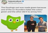Imjustculture @imjustculture_ The Duolingo owl was made green because one of the co-founders hates the colour green and the other did it to annoy him.