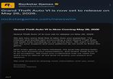 R Rockstar Games @RockstarGames Grand Theft Auto VI is now set to release on May 26, 2026. rockstargames.com/newswire ALT Grand Theft Auto VI is Now Coming May 26, 2026 Grand Theft Auto VI is now set to release on May 26, 2026. We are very sorry that this is later than you expected. The interest and excitement surrounding a new Grand Theft Auto has been truly humbling for our entire team. We want to thank you for your support and your patience as we work to finish the game. With every game we have released, the goal has always been to try and exceed your expectations, and Grand Theft Auto VI is no exception. We hope you understand that we need this extra time to deliver at the level of quality you expect and deserve. We look forward to sharing more information with you soon. Sincerely, Rockstar Games