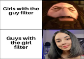Girls with the guy filter Guys with the girl filter