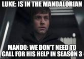 LUKE: IS IN THE MANDALORIAN MANDO: WE DON'T NEED TO CALL FOR HIS HELP IN SEASON 3 imgflip.com