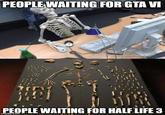 PEOPLE WAITING FOR GTA VI PEOPLE WAITING FOR HALF LIFE 3 imgflip.com