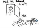 ARE YA hired SON?? No. Linked in 回 口