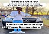 Cringe ass people | /r/memes Shout out to grown ass people acting like kids for youtube money Gotta be one of my LEAST favorite genders