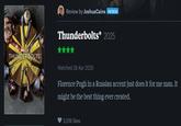 Review by JoshuaCaine PATRON Thunderbolts* 2025 WARVESS THUNDERBOLTS Watched 28 Apr 2025 Florence Pugh in a Russian accent just does it for me man. It might be the best thing ever created. 3,016 likes