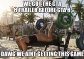 WE GOT THE GTA 6 TRAILER BEFORE GTA 6 Ο DAWG WE AINT GETTING THIS GAME BAINS