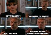 IS TWO A LOT? DEPENDS ON THE CONTEXT. DOLLARS? NO. imgflip.com NUCLEAR-ARMED POWERS FIGHTING? YES.