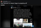 r/Asmongold • 1 day ago Background-Design-45 The Tectone vs Hasan Saga is popping off Discussion Posts Replies Highlights Media TECTONE @Tectone - 2h Here's your dad brother "Leftist" Hasan Piker is the son of Turkish billionaire Mehmet Behçet Piker who co-founded the Future Party (right wing Neo-ottoman) with former PM of turkey Ahmet Davutoğlu who personally negotiated the release of Sinwar (leader of Hamas) who orchestrated the October 7th attack Mehmet Behçet Piker Parti Yönetim Kurulu Üyesi - Kurucular Kurulu Üyesi mehmet behet ple Israeli prison in 2011 Aug 19, 2004