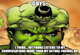 GUYS I THINK... MY PHONE LISTENS TO MY CONVERSATIONS MORE THAN MY ACTUAL FRIENDS DO. hachi.zone