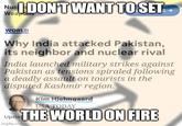 Nucl DON'T WANT TO SET Weapons WORLD Why India attacked Pakistan, its neighbor and nuclear rival India launched military strikes against Pakistan as tensions spiraled following a deadly assault on tourists in the disputed Kashmir region. Updat imgflip.com Kim Hjelmgaard USA TODAY THE WORLD ON FIRE