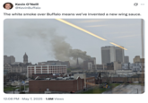 X user @KevinBuffalo joked about the papal conclave's smoke signal ritual, writing, "The white smoke over Buffalo means we’ve invented a new wing sauce" and gathering over 76,000 likes in a day.