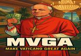 . MVGA MAKE VATICANO GREAT AGAIN