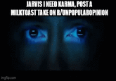 JARVIS I NEED KARMA, POST A MILKTOAST TAKE ON R/UNPOPULAROPINION imgflip.com 4A