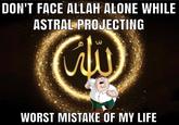 DON'T FACE ALLAH ALONE WHILE ASTRAL PROJECTING 3 WORST MISTAKE OF MY LIFE