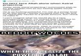 u/dumbest bitch - 2h Do NOT face Allah alone when Astral projecting Today while astral projecting I summoned allah to try and weaken him so our hexing spells would work better. He is so f------ powerful. I'm not at a power level to do this alone. I barely escaped with my life and I'm spiritually injured to a great amount, but I think I'll make it. I can't imagine what he would do to a new, unsuspecting witch. I'm scared that I will have to face him again soon if I ever want to continue astral projecting. I'm currently burning healing incense and drawing spiritual energy from my crystals to try and heal as quickly as possible. Please be safe everyone. Allah is much stronger than I first imagined and we will have to do this together if we want to slay a god. REDDIT WITCHES WHEN THEY REALIZE THE POWER OF ALLAH