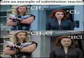 Give an example of substitution reaction *CH4 *Cl2 *CH3Cl @shome *HCl