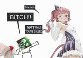 hey guys BITCH!! THAT'S WHAT YOU'RE CALLED
