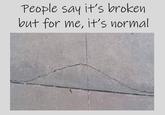 People say it's broken but for me, it's normal