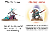 Weak aura Strong aura I am at peace and I AM A DWARF AND I'M DIGGING A HOLE in charge of my own destiny DIGGY, DIGGY HOLE, DIGGY, DIGGY HOLE I AM A DWARF AND I'M DIGGING A HOLE DIGGY, DIGGY HOLE, DIGGING A HOLE