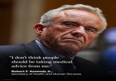 "I don't think people should be taking medical advice from me." Robert F. Kennedy Jr., Secretary of Health and Human Services (Leah Millis/Reuters)