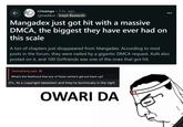 r/manga 3 hr. ago cjmaddux Inept Bastards Mangadex just got hit with a massive DMCA, the biggest they have ever had on this scale A ton of chapters just disappeared from Mangadex. According to mod posts in the forum, they were nailed by a gigantic DMCA request. XuN also posted on it, and 100 Girlfriends was one of the ones that got hit. TommyGang said: What's the likelihood that any of these series's get put back up? 0%, its a copyright takedown and they're technically in the right OWARI DA