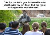 "As for the 68th guy, I choked him to death with my left foot. But the most unforgettable was the 69th..."