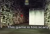 JOB APPLICATI This game is too scary