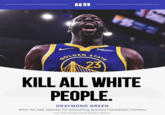 A version of the ESPN graphic altered to show Green saying, "Kill All White People" began making the rounds on the subreddit /r/NBACircleJerk in December 2023, with Redditor /u/New-Lifeguard2479 posting the meme as a reply on December 13th and December 14th, 2023. Smaller text on the graphic reads, "He was ejected for assaulting another Caucasian monkey."