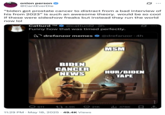 onion person @CantEverDie ... "biden got prostate cancer to distract from a bad interview of his from 2023" is such an awesome theory. would be so cool if these were sideshow freaks but instead they run the world now lol Catturd TM @catturd2.3h Funny how that was timed perfectly. drefanzor memes @drefanzor - 4h MSM BIDEN CANCER HUR/BIDEN NEWS TAPE 611 14.9K dilleymemeteam 11:29 PM. May 18, 2025 49.4K Views 21K ill 478K
