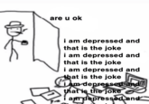 are u ok i am depressed and that is the joke i am depressed and that is the joke i am depressed and that is the joke OP i am depressed and that is the joke am depressed and