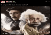 Albert Einstein and Nikola Tesla A "quote-tweet":https://knowyourmeme.com/memes/quote-retweets-qrts attaching the "Nikola Tesla and Albert Einstein":http://https://knowyourmeme.com/memes/nikola-tesla-and-albert-einstein "GIF":https://knowyourmeme.com/memes/cultures/gif to the A Sniper Rifle That Shoots Bullets "tweet":https://knowyourmeme.com/memes/sites/twitter-x.