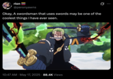 Okay, A swordsman that uses swords may be one of the coolest things I have ever seen "Okay, A swordsman that uses swords may be one of the coolest things I have ever seen," captioning an image from the "anime and manga":https://knowyourmeme.com/memes/cultures/anime-manga "_One Piece_":https://knowyourmeme.com/memes/subcultures/one-piece.